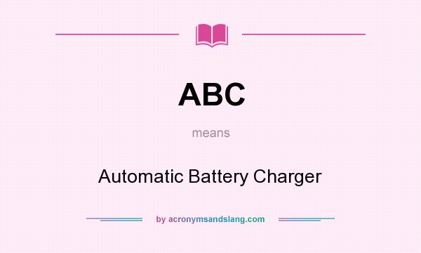 What does ABC mean? It stands for Automatic Battery Charger