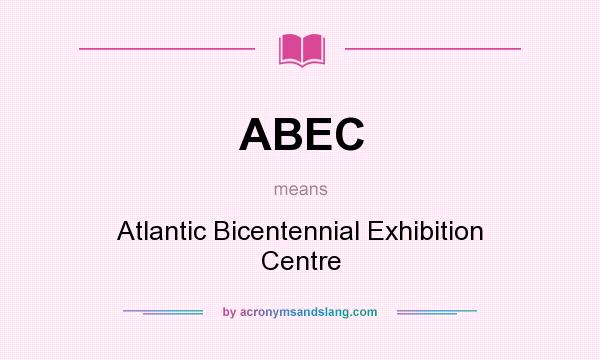 What does ABEC mean? It stands for Atlantic Bicentennial Exhibition Centre