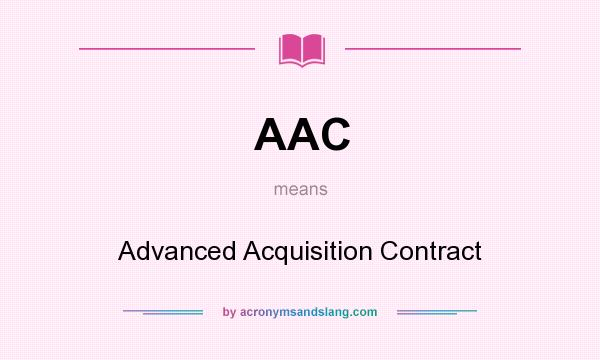 What does AAC mean? It stands for Advanced Acquisition Contract