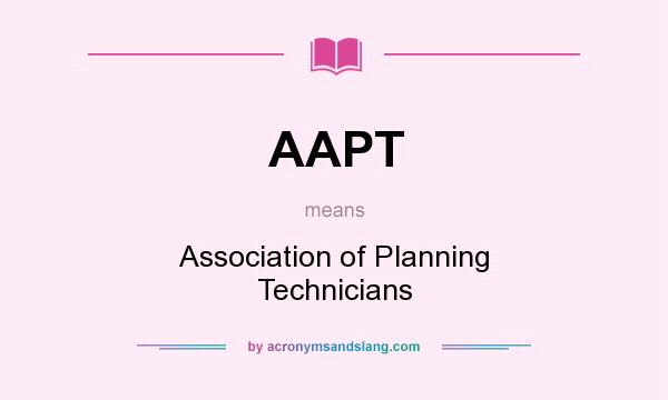 What does AAPT mean? It stands for Association of Planning Technicians
