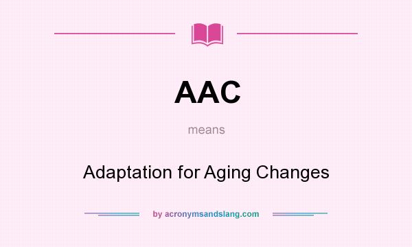 What does AAC mean? It stands for Adaptation for Aging Changes