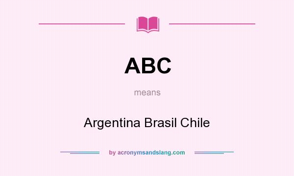 What does ABC mean? It stands for Argentina Brasil Chile