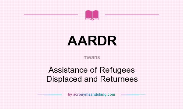 What does AARDR mean? It stands for Assistance of Refugees Displaced and Returnees