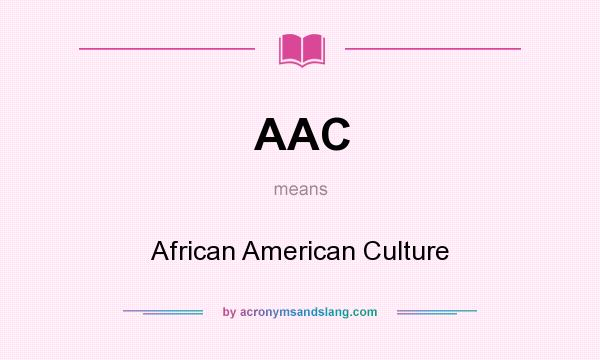 What does AAC mean? It stands for African American Culture