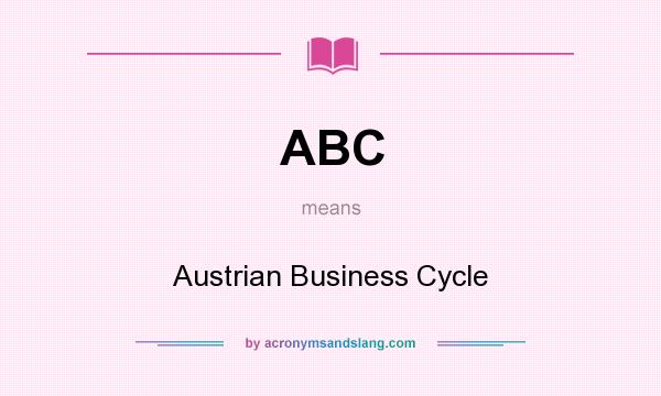 What does ABC mean? It stands for Austrian Business Cycle