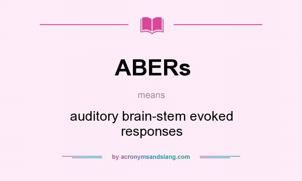 What does ABERs mean? It stands for auditory brain-stem evoked responses