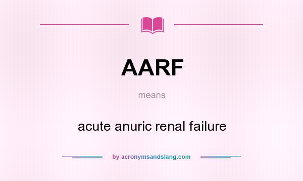 What does AARF mean? It stands for acute anuric renal failure