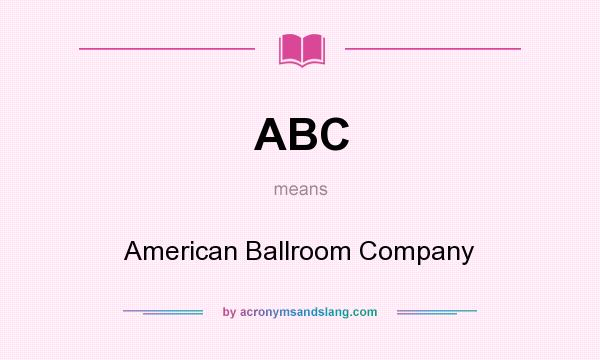 What does ABC mean? It stands for American Ballroom Company