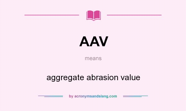 What does AAV mean? It stands for aggregate abrasion value