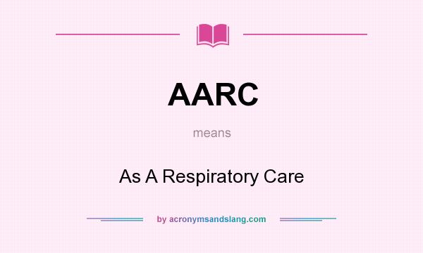 What does AARC mean? It stands for As A Respiratory Care