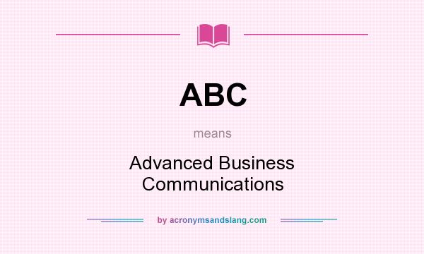 What does ABC mean? It stands for Advanced Business Communications