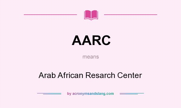 What does AARC mean? It stands for Arab African Resarch Center