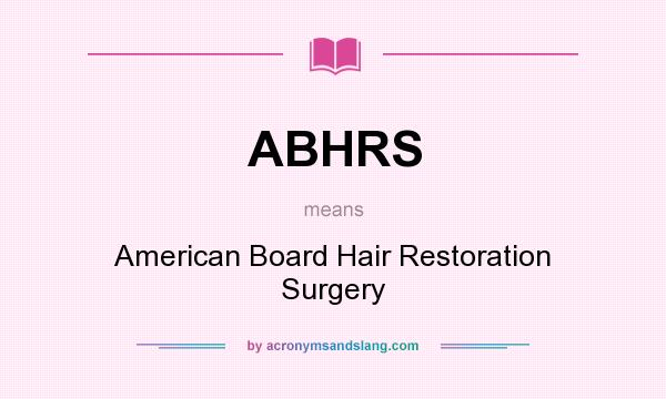 What does ABHRS mean? It stands for American Board Hair Restoration Surgery