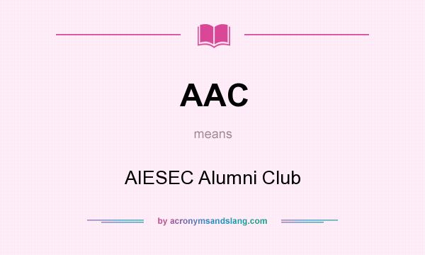 What does AAC mean? It stands for AIESEC Alumni Club