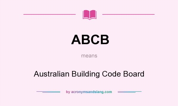 What does ABCB mean? It stands for Australian Building Code Board