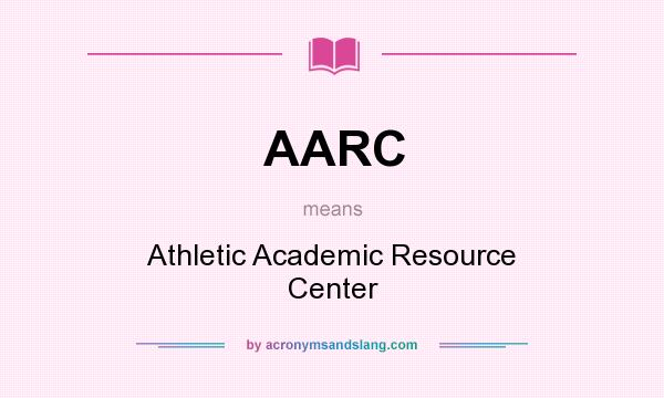 What does AARC mean? It stands for Athletic Academic Resource Center