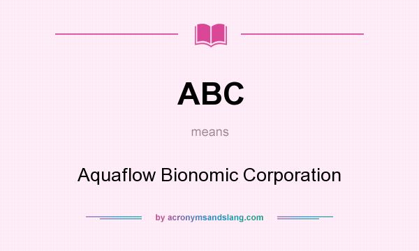 What does ABC mean? It stands for Aquaflow Bionomic Corporation