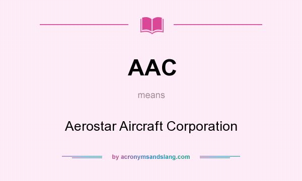 What does AAC mean? It stands for Aerostar Aircraft Corporation