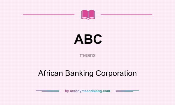 What does ABC mean? It stands for African Banking Corporation