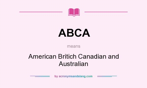 What does ABCA mean? It stands for American Britich Canadian and Australian