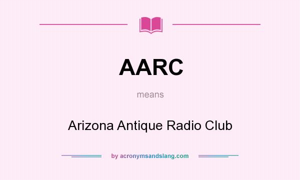 What does AARC mean? It stands for Arizona Antique Radio Club