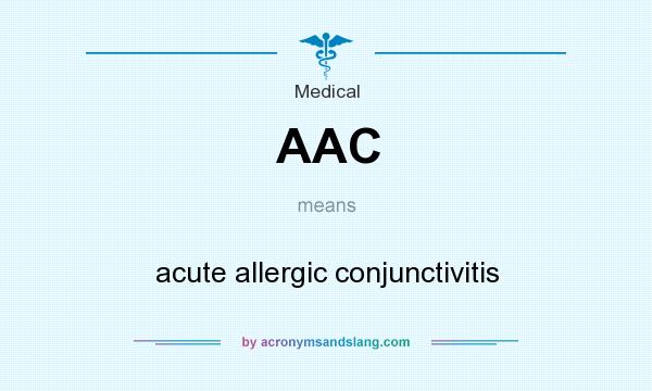 What does AAC mean? It stands for acute allergic conjunctivitis