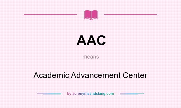 What does AAC mean? It stands for Academic Advancement Center