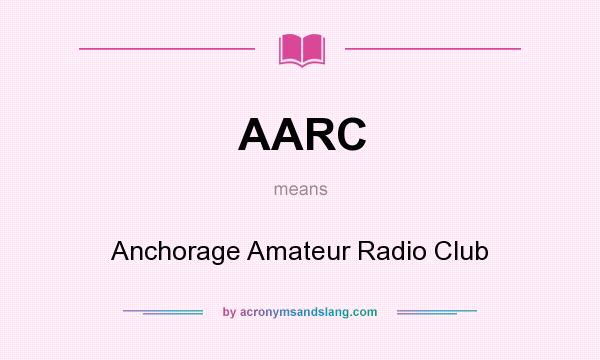 What does AARC mean? It stands for Anchorage Amateur Radio Club