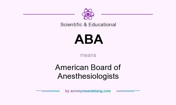 What does ABA mean? It stands for American Board of Anesthesiologists