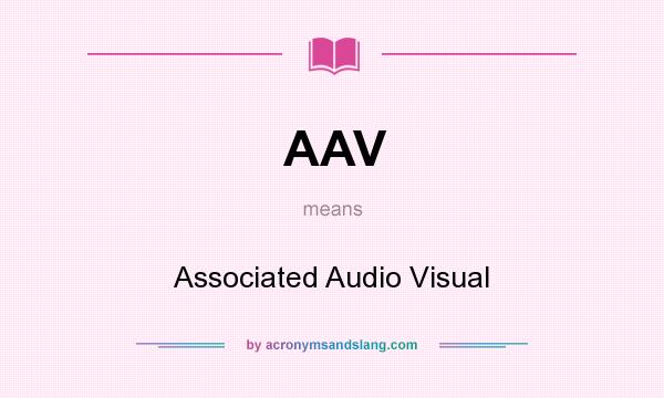 What does AAV mean? It stands for Associated Audio Visual