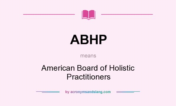 What does ABHP mean? It stands for American Board of Holistic Practitioners