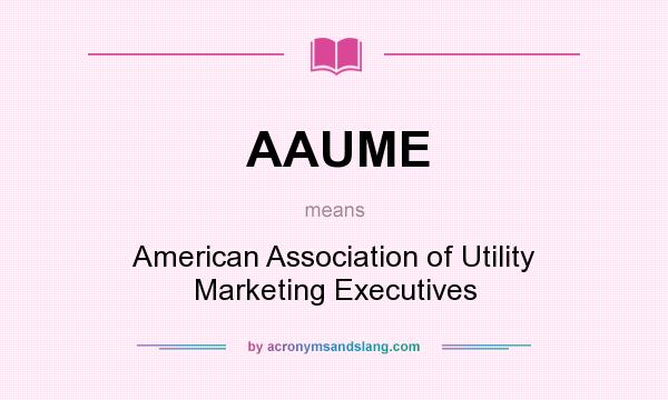 What does AAUME mean? It stands for American Association of Utility Marketing Executives