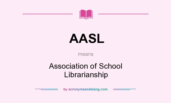 What does AASL mean? It stands for Association of School Librarianship