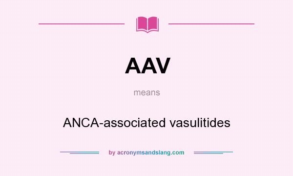 What does AAV mean? It stands for ANCA-associated vasulitides