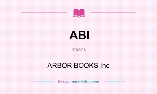 What does ABI mean? It stands for ARBOR BOOKS Inc