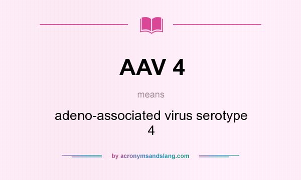What does AAV 4 mean? It stands for adeno-associated virus serotype 4
