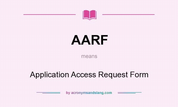 What does AARF mean? It stands for Application Access Request Form