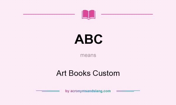 What does ABC mean? It stands for Art Books Custom