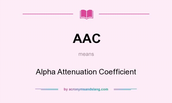 What does AAC mean? It stands for Alpha Attenuation Coefficient