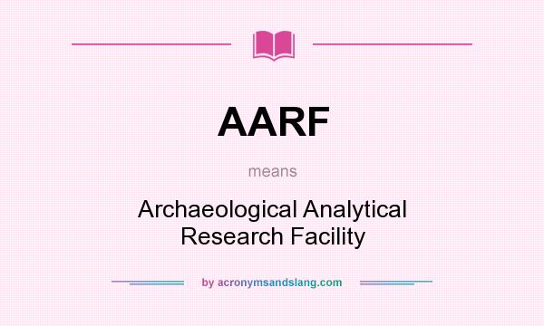 What does AARF mean? It stands for Archaeological Analytical Research Facility