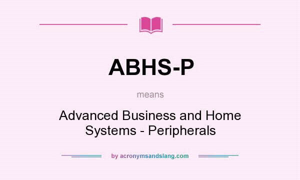 What does ABHS-P mean? It stands for Advanced Business and Home Systems - Peripherals