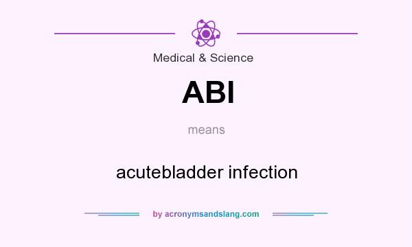 What does ABI mean? It stands for acutebladder infection
