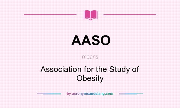 What does AASO mean? It stands for Association for the Study of Obesity