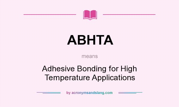 What does ABHTA mean? It stands for Adhesive Bonding for High Temperature Applications