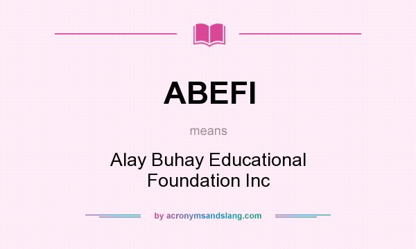 What does ABEFI mean? It stands for Alay Buhay Educational Foundation Inc