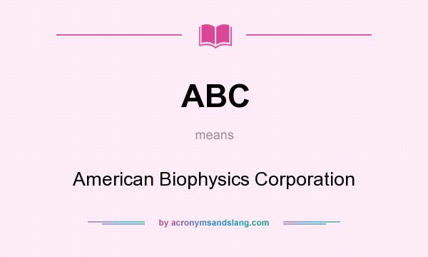 What does ABC mean? It stands for American Biophysics Corporation