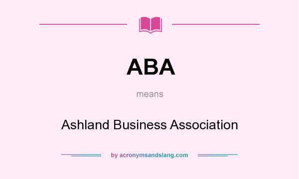 What does ABA mean? It stands for Ashland Business Association