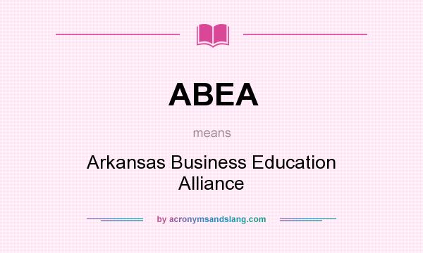 What does ABEA mean? It stands for Arkansas Business Education Alliance