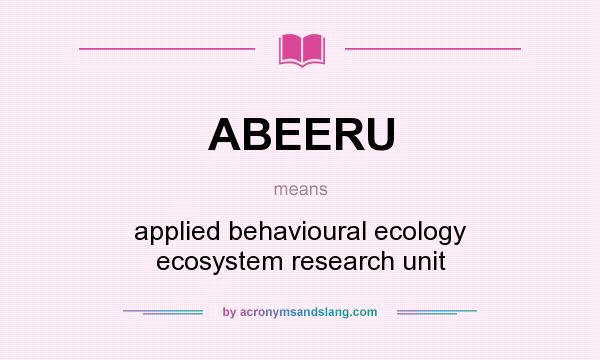 What does ABEERU mean? It stands for applied behavioural ecology ecosystem research unit