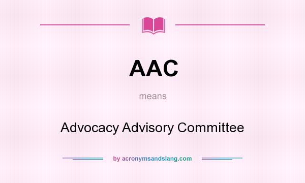What does AAC mean? It stands for Advocacy Advisory Committee